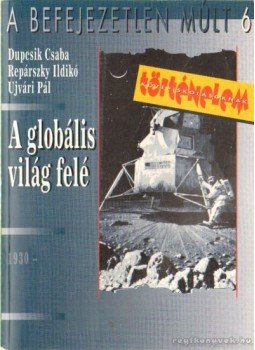 Ujvári Pál, Dupcsik Csaba, Repárszky Ildikó - A globális világ felé Ujvári Pál, Dupcsik Csaba, Repárszky Ildikó - A globális világ felé, Budapest 2003 antikvár könyv