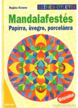 Krause, Regina - Mandalafestés - Papírra, üvegre, porcelánra Krause, Regina - Mandalafestés - Papírra, üvegre, porcelánra, Budapest 2003 antikvár könyv
