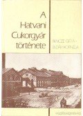 Bencze Géza,Sudár Kornélia - A hatvani cukorgyár története