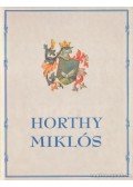 Bálint István János (szerk.) - Vitéz Nagybányai Horthy Miklós