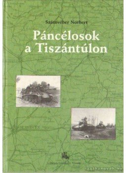 Számvéber Norbert - Páncélosok a Tiszántúlon Számvéber Norbert - Páncélosok a Tiszántúlon, Budapest 2002 antikvár könyv