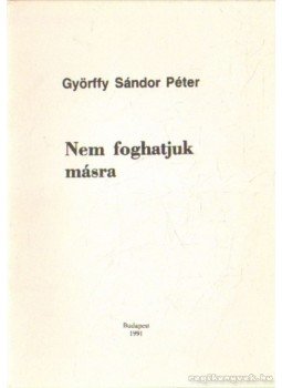 Györffy Sándor Péter - Nem foghatjuk másra Györffy Sándor Péter - Nem foghatjuk másra, Budapest 1991 antikvár könyv