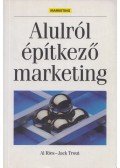 Trout, Jack,Ries, Al - Alulról építkező marketing