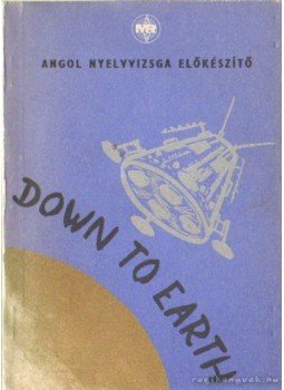Horlai György, Lukács Krisztina, Caroline Bodóczky - Down to Earth - Angol nyelvvizsga előkészítő Horlai György, Lukács Krisztina, Caroline Bodóczky - Down to Earth - Angol nyelvvizsga előkészítő, Budapest 1979 antikvár könyv