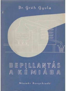 Dr. Gróh Gyula - Bepillantás a kémiába Dr. Gróh Gyula - Bepillantás a kémiába, Budapest 1955 antikvár könyv