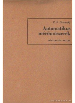 Ornatszkij, P. P. - Automatikus mérőműszerek Ornatszkij, P. P. - Automatikus mérőműszerek, Budapest 1967 antikvár könyv