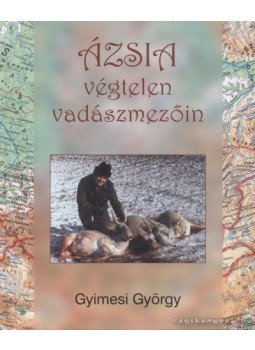 Gyimesi György - Ázsia végtelen vadászmezőin Gyimesi György - Ázsia végtelen vadászmezőin, 2006 antikvár könyv