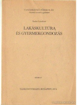Szabó Lászlóné - Lakáskultúra és gyermekgondozás Szabó Lászlóné - Lakáskultúra és gyermekgondozás, Budapest 1974 antikvár könyv