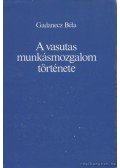 Gadanecz Béla - A vasutas munkásmozgalom története