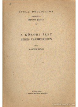 Banner János - A kőkori élet Békés Vármegyében Banner János - A kőkori élet Békés Vármegyében, Gyula 1941 antikvár könyv