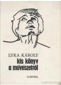 Lyka Károly - Kis könyv a művészetről