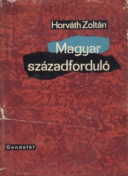 Horváth Zoltán - Magyar századforduló Horváth Zoltán - Magyar századforduló, Budapest 1961 antikvár könyv