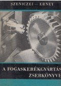 Erney György dr.,Szeniczei Lajos dr. - A fogaskerékgyártás zsebkönyve