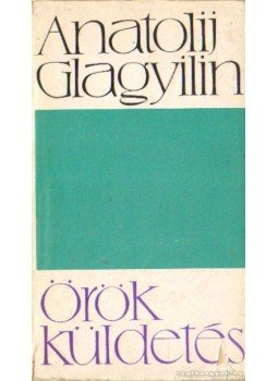 Glagyilin, Anatolij - Örök küldetés Glagyilin, Anatolij - Örök küldetés, Budapest 1964 antikvár könyv