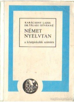 Karácsonyi Lajos, Dr. Tálasi Istvánné - Német nyelvtan a középiskolák számára Karácsonyi Lajos, Dr. Tálasi Istvánné - Német nyelvtan a középiskolák számára, Budapest 1993 antikvár könyv