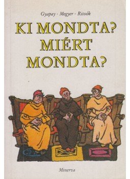 Ritoók Zsigmond, Gyapay Gábor, Megyer Szabolcs - Ki mondta? Miért mondta? Ritoók Zsigmond, Gyapay Gábor, Megyer Szabolcs - Ki mondta? Miért mondta?, Budapest 1989 antikvár könyv