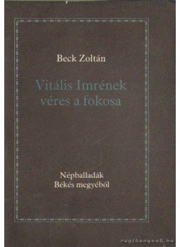 Beck Zoltán - Vitális Imrének véres a fokosa Beck Zoltán - Vitális Imrének véres a fokosa, Békéscsaba 1988 antikvár könyv