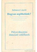Selmeczi László - Hogyan segíthetünk? - Pályaválasztási útmutató szülőknek (dedikált)
