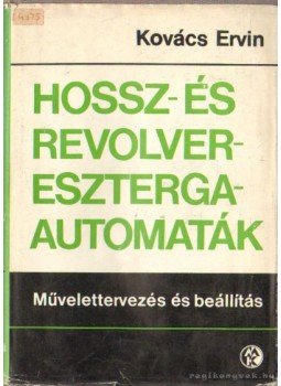 Kovács Ervin - Hossz- és revolvereszterga-automaták Kovács Ervin - Hossz- és revolvereszterga-automaták, Budapest 1973 antikvár könyv
