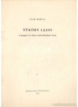 Végh Mihály - Tüköry Lajos a magyar és olasz szabadságharc hőse Végh Mihály - Tüköry Lajos a magyar és olasz szabadságharc hőse, Budapest 1961 antikvár könyv
