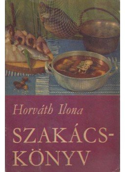 Horváth Ilona - Horváth Ilona szakácskönyv Horváth Ilona - Horváth Ilona szakácskönyv, Budapest 1970 antikvár könyv