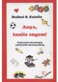 Deákné B. Katalin - Anya, taníts engem!