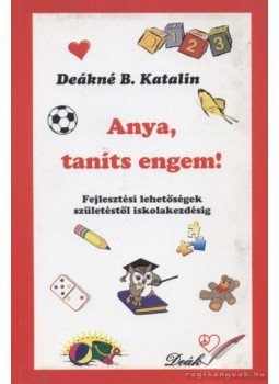 DEÁKNÉ B. KATALIN - Anya, taníts engem! DEÁKNÉ B. KATALIN - Anya, taníts engem!, 0 antikvár könyv
