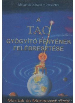 Mantak Chia, Maneewan Chia - A tao gyógyitó fényének felébresztése Mantak Chia, Maneewan Chia - A tao gyógyitó fényének felébresztése, 2004 antikvár könyv