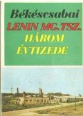 Varga Tibor,Varga Dezső,Kővári E. Péter,Pásztor Béla,Botyánszki János,Dupsi Károly,Hankó András - Békéscsabai Lenin MGTSZ három évtizede