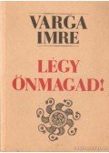 Varga Imre - Légy önmagad!