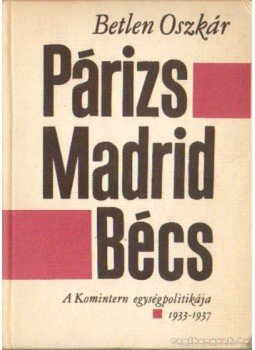 Betlen Oszkár - Párizs - Madrid - Bécs - A komintern egységpolitikája 1933-1937, Budapest 1968 antikvár könyv