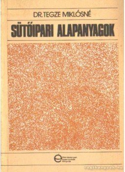 Dr. Tegze Miklósné - Sütőipari alapanyagok Dr. Tegze Miklósné - Sütőipari alapanyagok, Budapest 1988 antikvár könyv