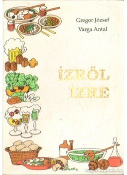 Varga Antal, Gregor József - Ízről-ízre Varga Antal, Gregor József - Ízről-ízre, Szeged 1991 antikvár könyv