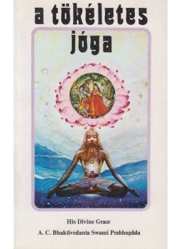 A. C. Bhaktivedanta Swami Prabhupáda - A tökéletes jóga A. C. Bhaktivedanta Swami Prabhupáda - A tökéletes jóga, Budapest 1989 antikvár könyv