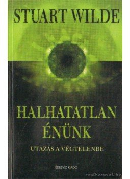 Wilde, Stuart - Halhatatlan énünk Wilde, Stuart - Halhatatlan énünk, Budapest 2004 antikvár könyv