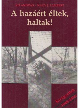 Kő András, Nagy J. Lambert - A hazáért éltek, haltak! Kő András, Nagy J. Lambert - A hazáért éltek, haltak!, Budapest 1994 antikvár könyv