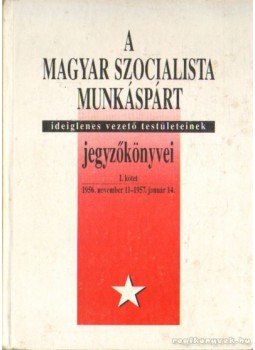 Balogh Sándor - A Magyar Szocialista Munkáspárt ideiglenes vezető testületeinek jegyzőkönyvei I. kötet, Budapest 1993 antikvár könyv