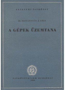Dr. Pattantyús Á. Géza - A gépek üzemtana Dr. Pattantyús Á. Géza - A gépek üzemtana, Budapest 1954 antikvár könyv
