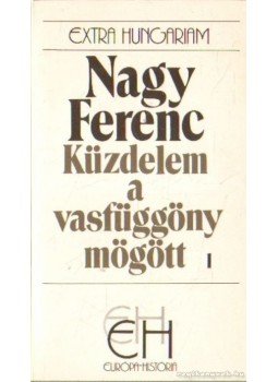 Nagy Ferenc - Küzdelem a vasfüggöny mögött I. Nagy Ferenc - Küzdelem a vasfüggöny mögött I., Budapest 1990 antikvár könyv