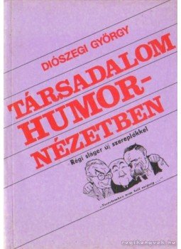Diószegi György - Társadalom humornézetben Diószegi György - Társadalom humornézetben, Budapest 1989 antikvár könyv
