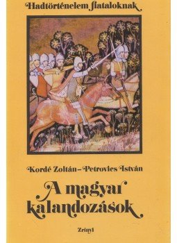 Kordé Zoltán, Petrovics István - A magyar kalandozások Kordé Zoltán, Petrovics István - A magyar kalandozások, Budapest 1989 antikvár könyv