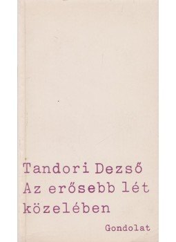 Tandori Dezső - Az erősebb lét közelében Tandori Dezső - Az erősebb lét közelében, Budapest 1981 antikvár könyv