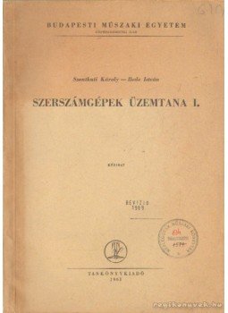 Szentkuti Károly - Szerszámgépek üzemtana I. Szentkuti Károly - Szerszámgépek üzemtana I., Budapest 1961 antikvár könyv