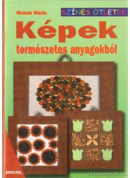 Molnár Mária - Képek természetes anyagokból Molnár Mária - Képek természetes anyagokból, Budapest 2002 antikvár könyv