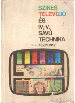Dr. Valkó Iván Péterné (szerk.) - Színes televizió és IV,-V, sávú technika kézikönyv Dr. Valkó Iván Péterné (szerk.) - Színes televizió és IV,-V, sávú technika kézikönyv, Budapest 1969 antikvár könyv