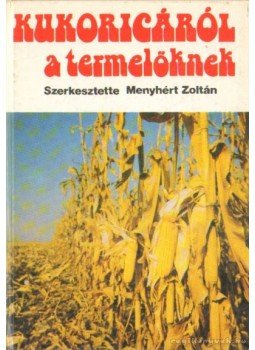 Menyhért Zoltán - Kukoricáról a termelőknek Menyhért Zoltán - Kukoricáról a termelőknek, Budapest 1979 antikvár könyv