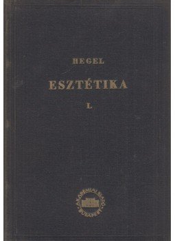 Hegel, Georg Wilhelm Friedrich - Esztétikai előadások I. kötet Hegel, Georg Wilhelm Friedrich - Esztétikai előadások I. kötet, Budapest 1952 antikvár könyv