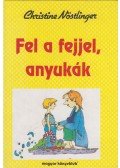CHRISTINE NÖSTLINGER - Fel a fejjel, anyukák