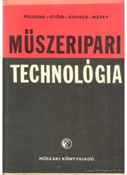 Kovács István, Folgens A . Zoltán, Győri Attila, Mátay István - Műszeripari technológia Kovács István, Folgens A . Zoltán, Győri Attila, Mátay István - Műszeripari technológia, Budapest 1974 antikvár könyv