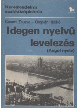 Osgyáni Ildikó, Garami Zsuzsa - Idegen nyelvű levelezés (Angol nyelv) Osgyáni Ildikó, Garami Zsuzsa - Idegen nyelvű levelezés (Angol nyelv), Budapest 1989 antikvár könyv